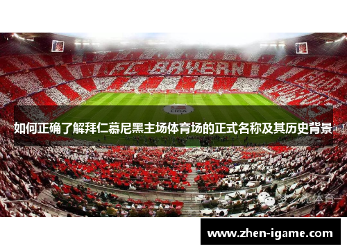 如何正确了解拜仁慕尼黑主场体育场的正式名称及其历史背景