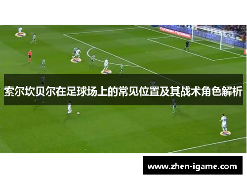 索尔坎贝尔在足球场上的常见位置及其战术角色解析