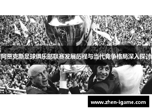 阿贾克斯足球俱乐部联赛发展历程与当代竞争格局深入探讨