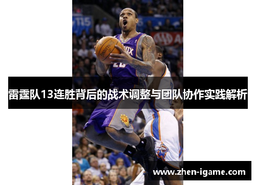 雷霆队13连胜背后的战术调整与团队协作实践解析 雷霆队13连胜背后的战术调整与团队协作实践解析