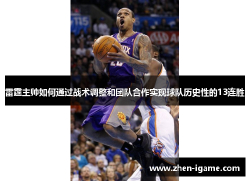 雷霆主帅如何通过战术调整和团队合作实现球队历史性的13连胜 雷霆主帅如何通过战术调整和团队合作实现球队历史性的13连胜