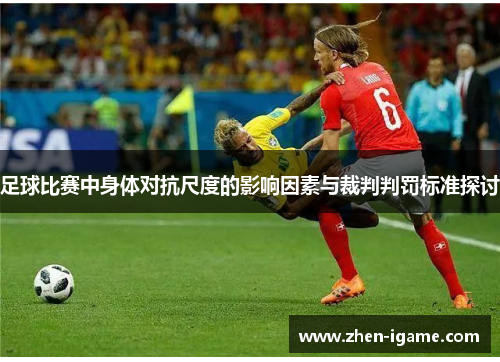 足球比赛中身体对抗尺度的影响因素与裁判判罚标准探讨 足球比赛中身体对抗尺度的影响因素与裁判判罚标准探讨