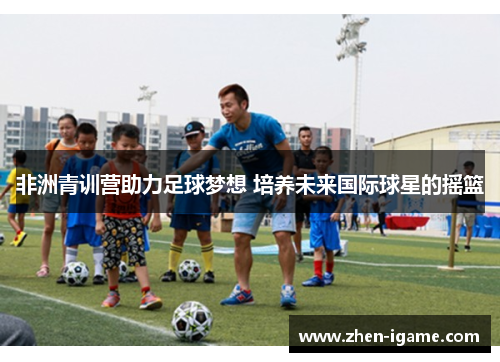 非洲青训营助力足球梦想 培养未来国际球星的摇篮