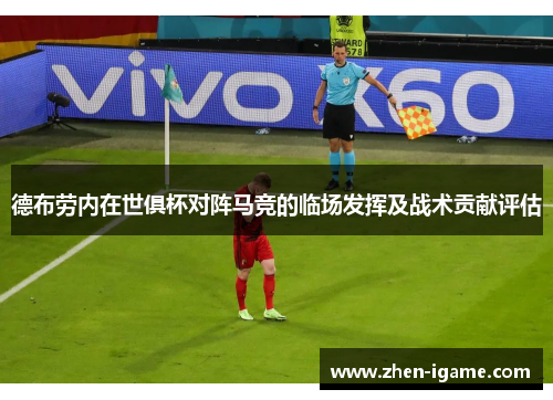 德布劳内在世俱杯对阵马竞的临场发挥及战术贡献评估 德布劳内在世俱杯对阵马竞的临场发挥及战术贡献评估