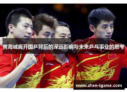 黄海诚离开国乒背后的深远影响与未来乒乓事业的思考